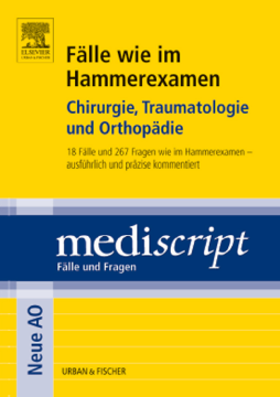 Fälle wie im Hammerexamen Chirurgie, Traumatologie und Orthopädie Fälle wie im Hammerexamen Chirurgie, Traumatologie und Orthopädie